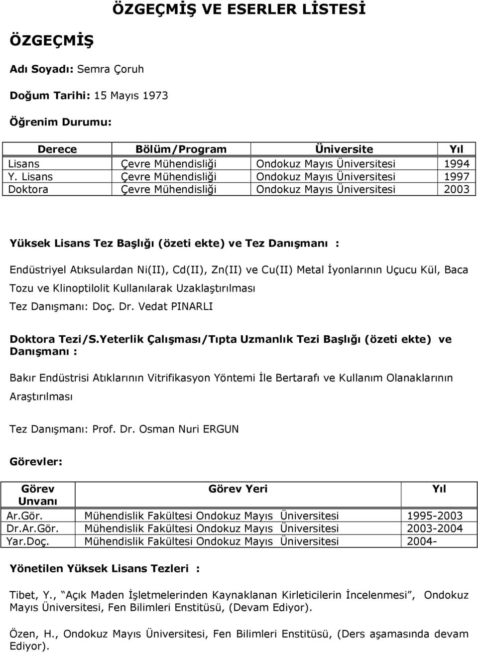 Atıksulardan Ni(II), Cd(II), Zn(II) ve Cu(II) Metal İyonlarının Uçucu Kül, Baca Tozu ve Klinoptilolit Kullanılarak Uzaklaştırılması Tez Danışmanı: Doç. Dr. Vedat PINARLI Doktora Tezi/S.