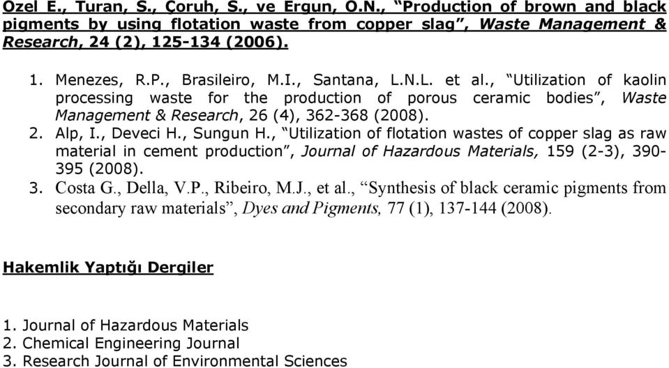 , Utilization of flotation wastes of copper slag as raw material in cement production, Journal of Hazardous Materials, 159 (2-3), 390-395 (2008). 3. Costa G., Della, V.P., Ribeiro, M.J., et al.