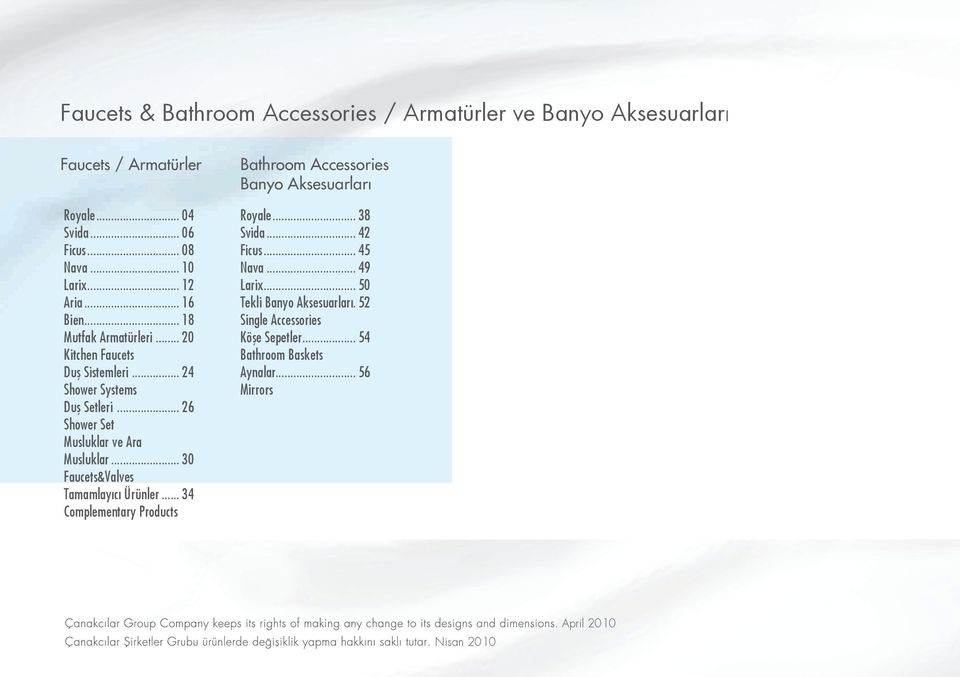 .. 30 Faucets&Valves Tamamlayıcı Ürünler... 34 Complementary Products Bathroom Accessories Banyo Aksesuarları Royale... 38 Svida... 42 Ficus... 45 Nava.