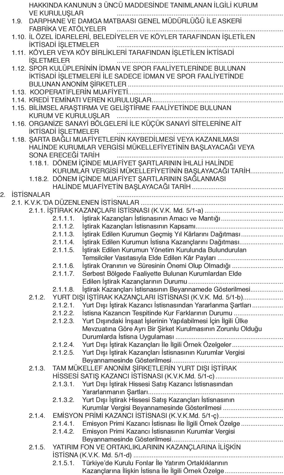 SPOR KULÜPLERİNİN İDMAN VE SPOR FAALİYETLERİNDE BULUNAN İKTİSADİ İŞLETMELERİ İLE SADECE İDMAN VE SPOR FAALİYETİNDE BULUNAN ANONİM ŞİRKETLER... 1.13. KOOPERATİFLERİN MUAFİYETİ... 1.14.