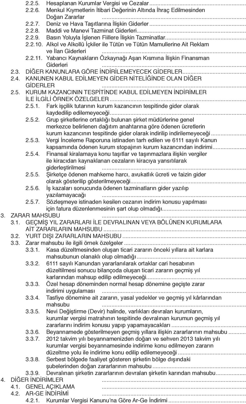 Yabancı Kaynakların Özkaynağı Aşan Kısmına İlişkin Finansman Giderleri... 2.3. DİĞER KANUNLARA GÖRE İNDİRİLEMEYECEK GİDERLER... 2.4. KANUNEN KABUL EDİLMEYEN GİDER NİTELİĞİNDE OLAN DİĞER GİDERLER... 2.5.