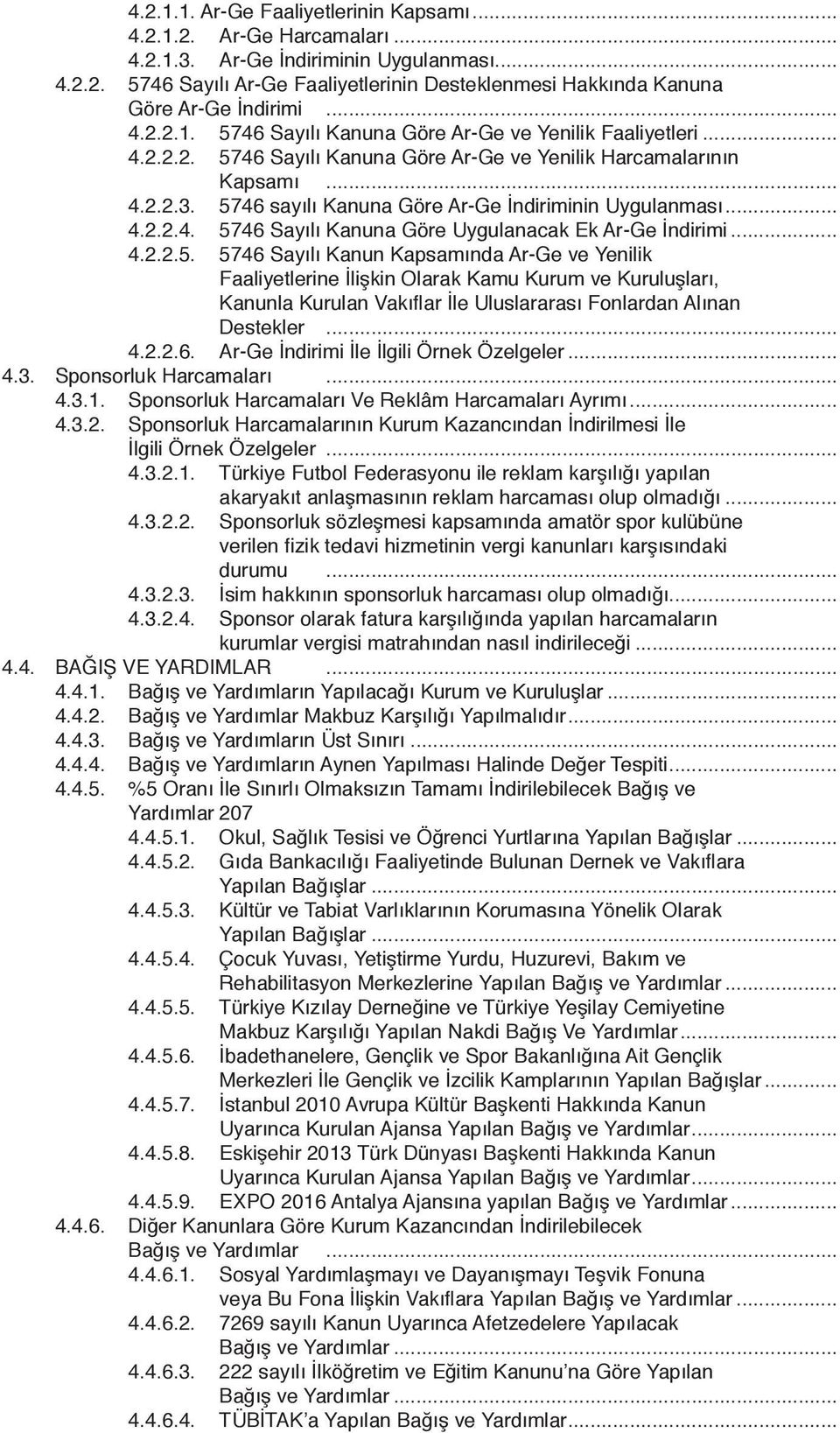 5746 sayılı Kanuna Göre Ar-Ge İndiriminin Uygulanması... 4.2.2.4. 5746 Sayılı Kanuna Göre Uygulanacak Ek Ar-Ge İndirimi... 4.2.2.5. 5746 Sayılı Kanun Kapsamında Ar-Ge ve Yenilik Faaliyetlerine İlişkin Olarak Kamu Kurum ve Kuruluşları, Kanunla Kurulan Vakıflar İle Uluslararası Fonlardan Alınan Destekler.