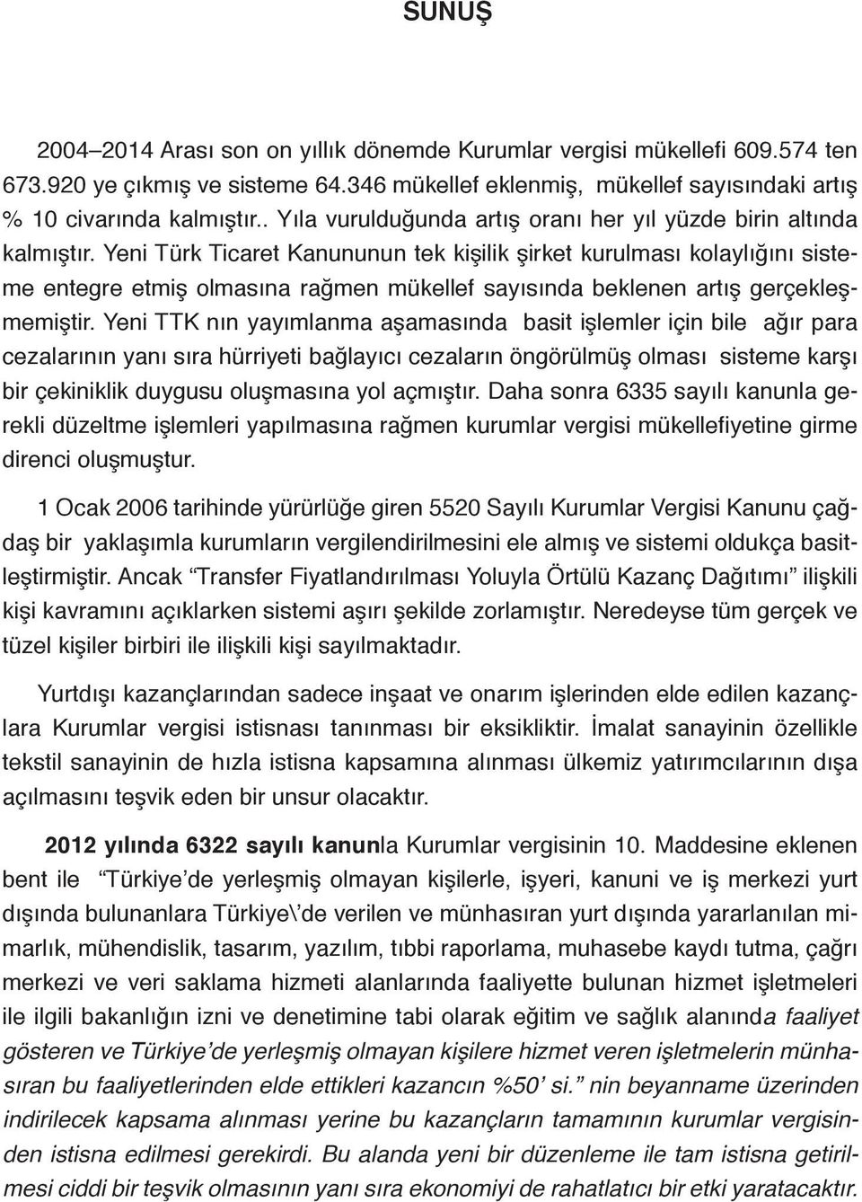 Yeni Türk Ticaret Kanununun tek kişilik şirket kurulması kolaylığını sisteme entegre etmiş olmasına rağmen mükellef sayısında beklenen artış gerçekleşmemiştir.