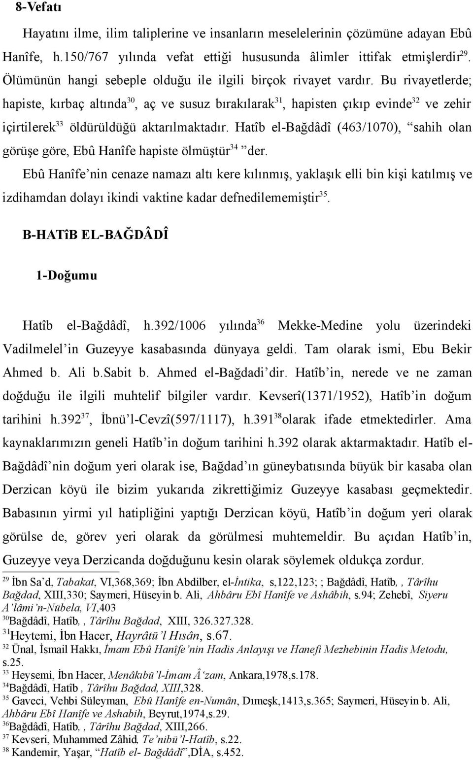 Bu rivayetlerde; hapiste, kırbaç altında 30, aç ve susuz bırakılarak 31, hapisten çıkıp evinde 32 ve zehir içirtilerek 33 öldürüldüğü aktarılmaktadır.