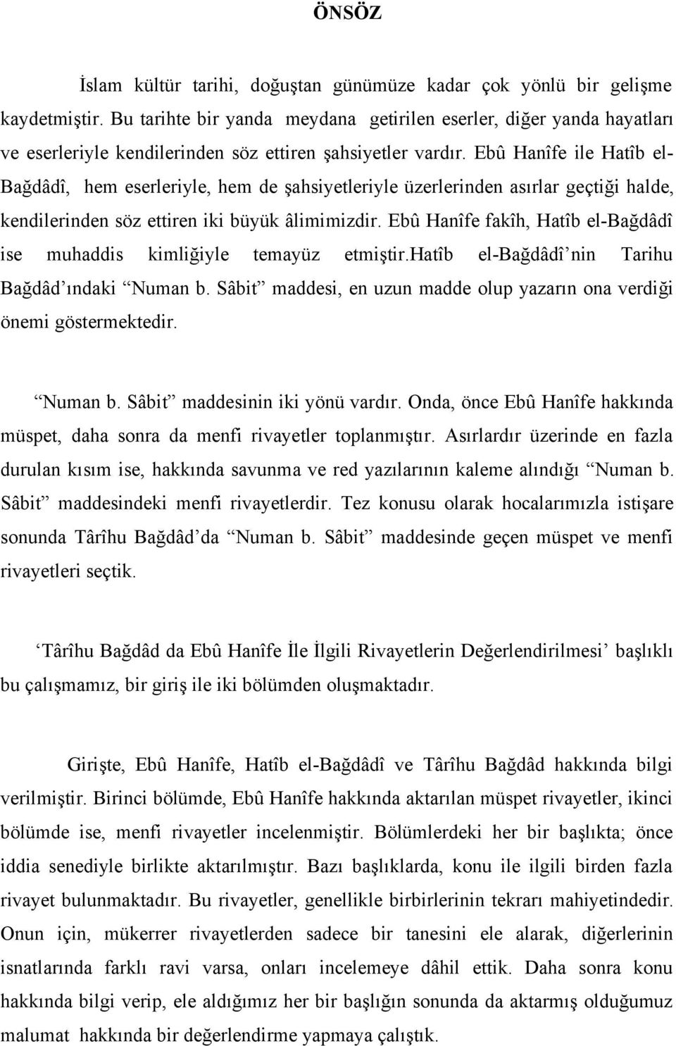 Ebû Hanîfe ile Hatîb el- Bağdâdî, hem eserleriyle, hem de şahsiyetleriyle üzerlerinden asırlar geçtiği halde, kendilerinden söz ettiren iki büyük âlimimizdir.