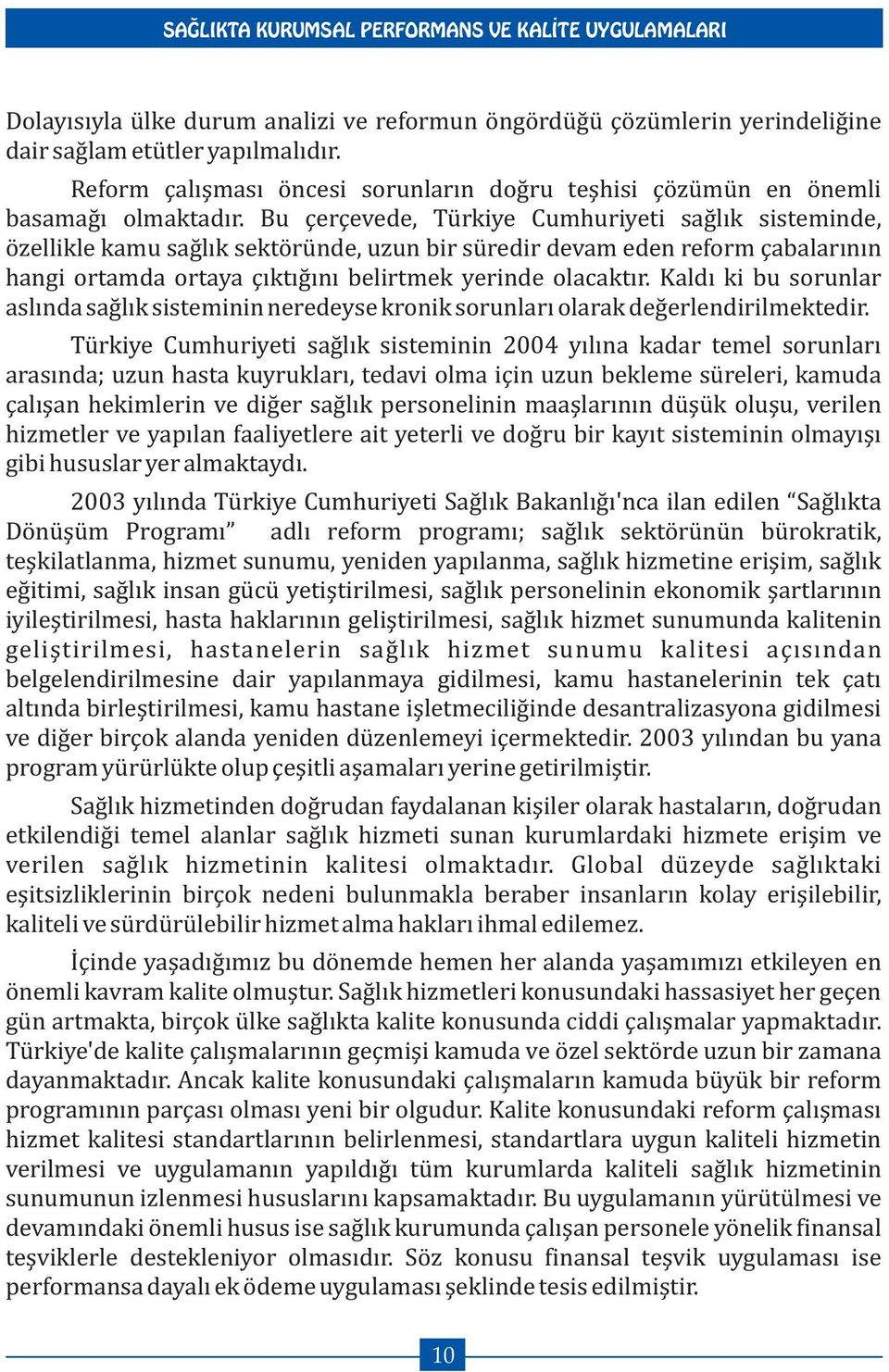 Kaldı ki bu sorunlar aslında sağlık sisteminin neredeyse kronik sorunları olarak değerlendirilmektedir.