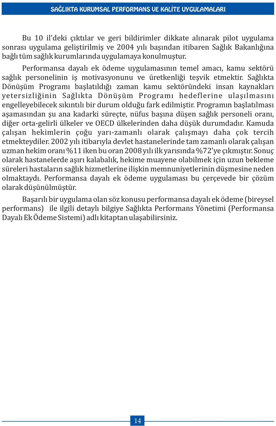 Sağlıkta Dönüşüm Programı başlatıldığı zaman kamu sektöründeki insan kaynakları yetersizliğinin Sağlıkta Dönüşüm Programı hedeflerine ulaşılmasını engelleyebilecek sıkıntılı bir durum olduğu fark