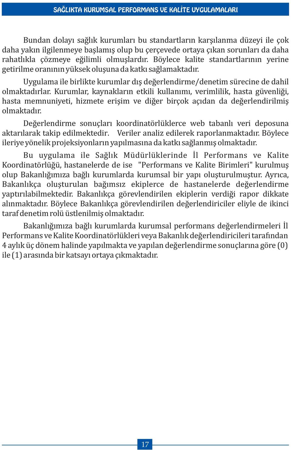 Kurumlar, kaynakların etkili kullanımı, verimlilik, hasta güvenliği, hasta memnuniyeti, hizmete erişim ve diğer birçok açıdan da değerlendirilmiş olmaktadır.