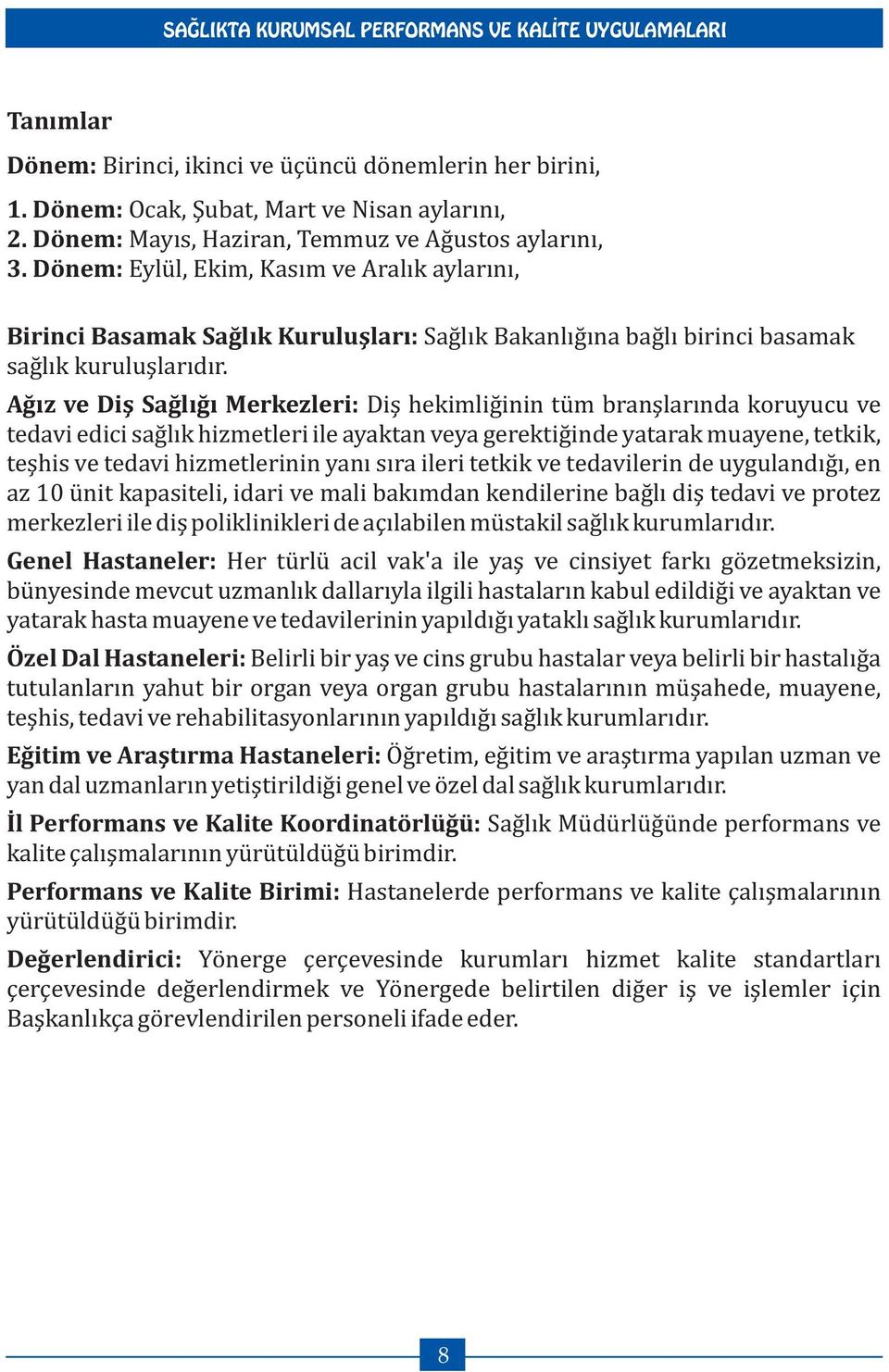 Ağız ve Diş Sağlığı Merkezleri: Diş hekimliğinin tüm branşlarında koruyucu ve tedavi edici sağlık hizmetleri ile ayaktan veya gerektiğinde yatarak muayene, tetkik, teşhis ve tedavi hizmetlerinin yanı