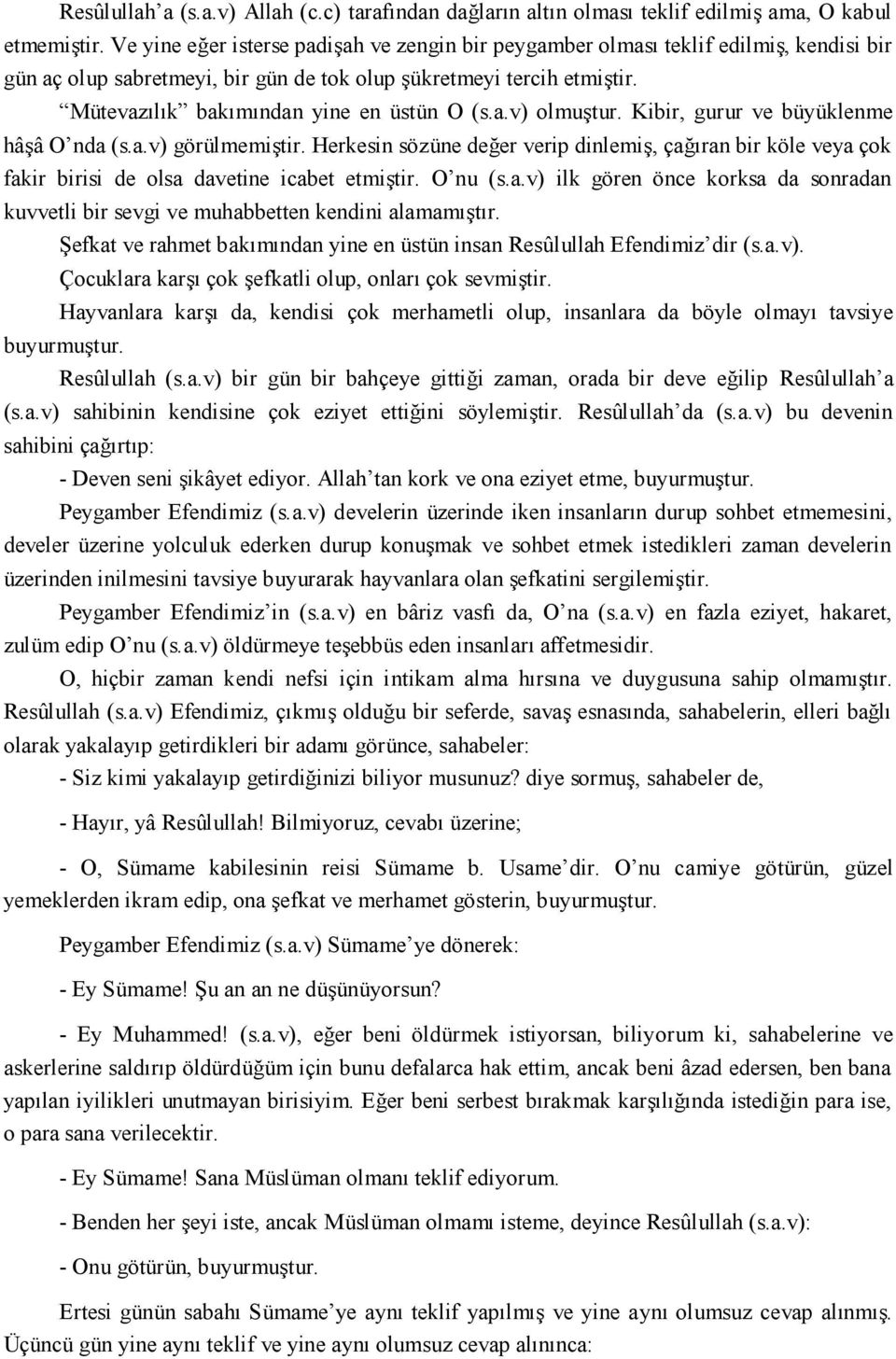 Mütevazılık bakımından yine en üstün O (s.a.v) olmuştur. Kibir, gurur ve büyüklenme hâşâ O nda (s.a.v) görülmemiştir.