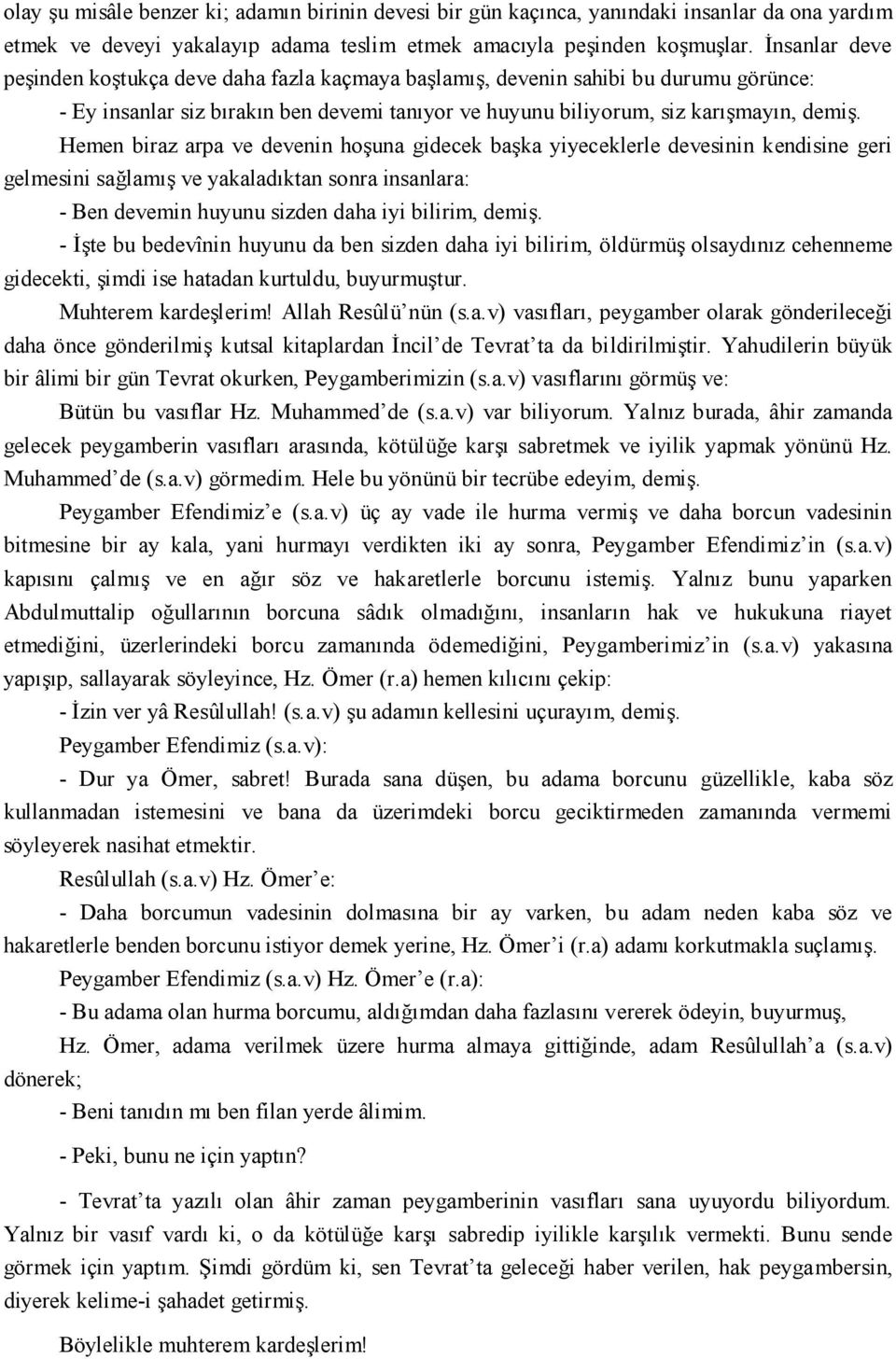 Hemen biraz arpa ve devenin hoşuna gidecek başka yiyeceklerle devesinin kendisine geri gelmesini sağlamış ve yakaladıktan sonra insanlara: - Ben devemin huyunu sizden daha iyi bilirim, demiş.