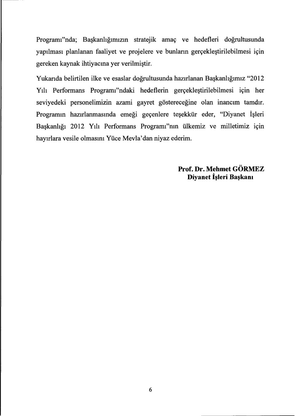 Yukarıda belirtilen ilke ve esaslar doğrultusunda hazırlanan Başkanlığımız "2012 Yılı Performans Programındaki hedeflerin gerçekleştirilebilmesi için her seviyedeki