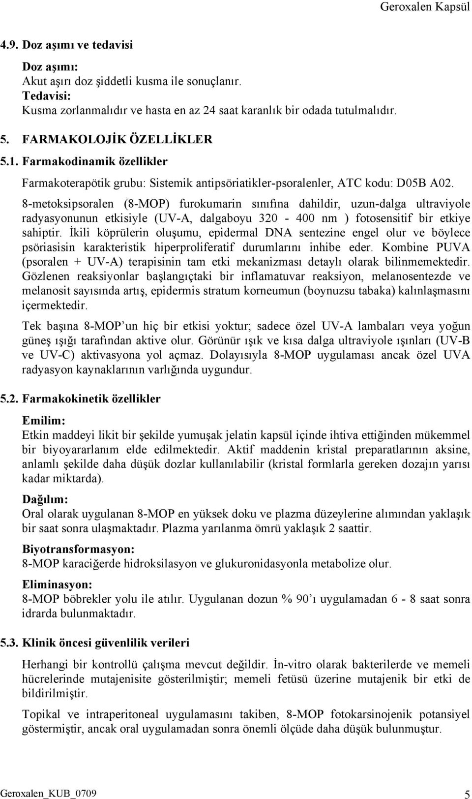 8-metoksipsoralen (8-MOP) furokumarin sınıfına dahildir, uzun-dalga ultraviyole radyasyonunun etkisiyle (UV-A, dalgaboyu 320-400 nm ) fotosensitif bir etkiye sahiptir.