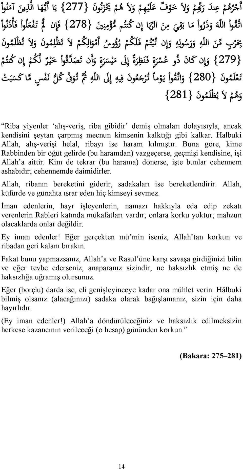 gibidir demiş olmaları dolayısıyla, ancak kendisini şeytan çarpmış mecnun kimsenin kalktığı gibi kalkar. Halbuki Allah, alış-verişi helal, ribayı ise haram kılmıştır.