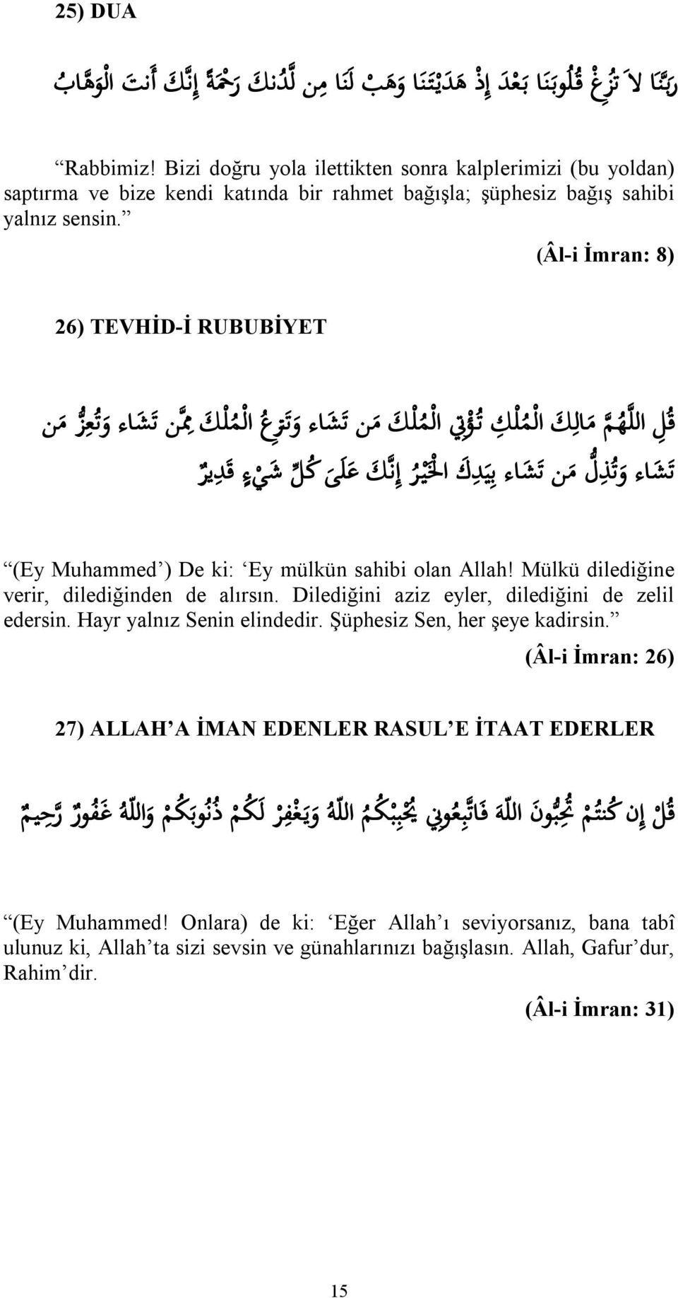 (Âl-i İmran: 8) 26) TEVHİD-İ RUBUBİYET الملك من الملك تو تي مالك الملك ممن تشاء وتعز من تشاء وتن زع قل اللهم بيدك الخير إنك على كل شيء قدير تشاء وتذل من تشاء (Ey Muhammed ) De ki: Ey mülkün sahibi