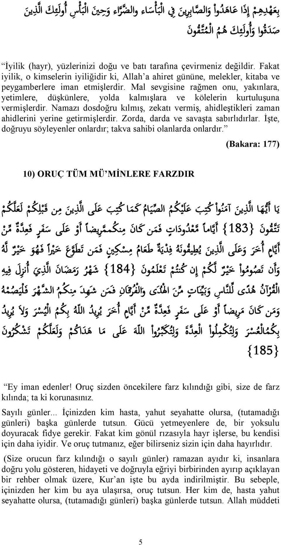 Mal sevgisine rağmen onu, yakınlara, yetimlere, düşkünlere, yolda kalmışlara ve kölelerin kurtuluşuna vermişlerdir.