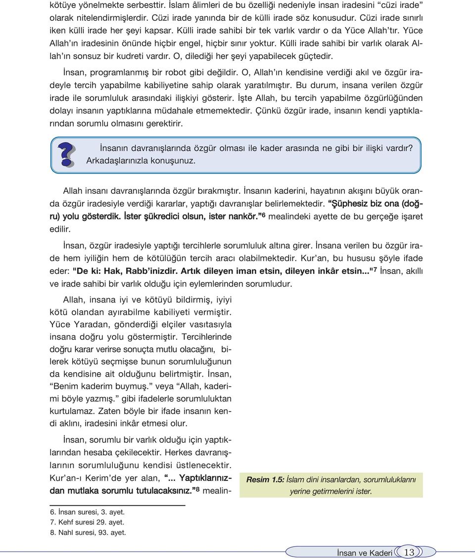 Külli irade sahibi bir varl k olarak Allah n sonsuz bir kudreti vard r. O, diledi i her fleyi yapabilecek güçtedir. nsan, programlanm fl bir robot gibi de ildir.