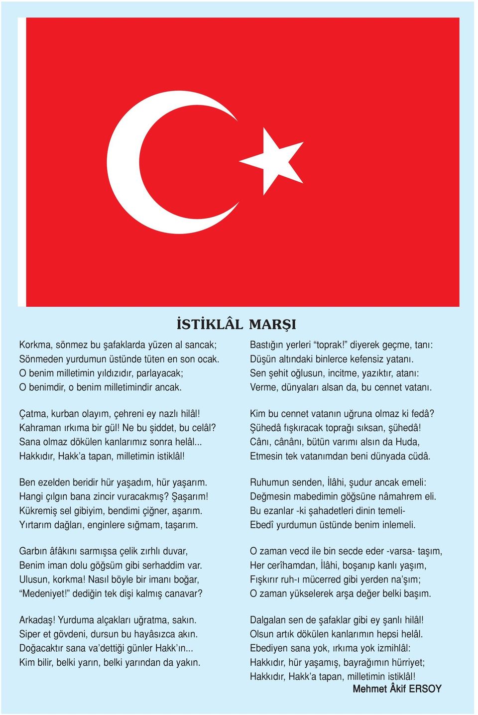 Çatma, kurban olay m, çehreni ey nazl hilâl! Kahraman rk ma bir gül! Ne bu fliddet, bu celâl? Sana olmaz dökülen kanlar m z sonra helâl... Hakk d r, Hakk a tapan, milletimin istiklâl!