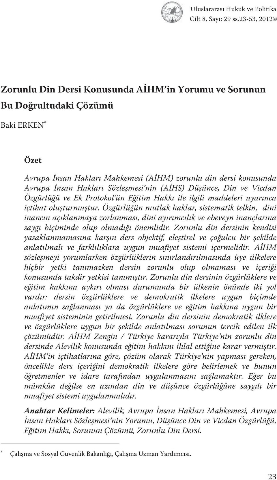 Sözleşmesi nin (AİHS) Düşünce, Din ve Vicdan Özgürlüğü ve Ek Protokol ün Eğitim Hakkı ile ilgili maddeleri uyarınca içtihat oluşturmuştur.