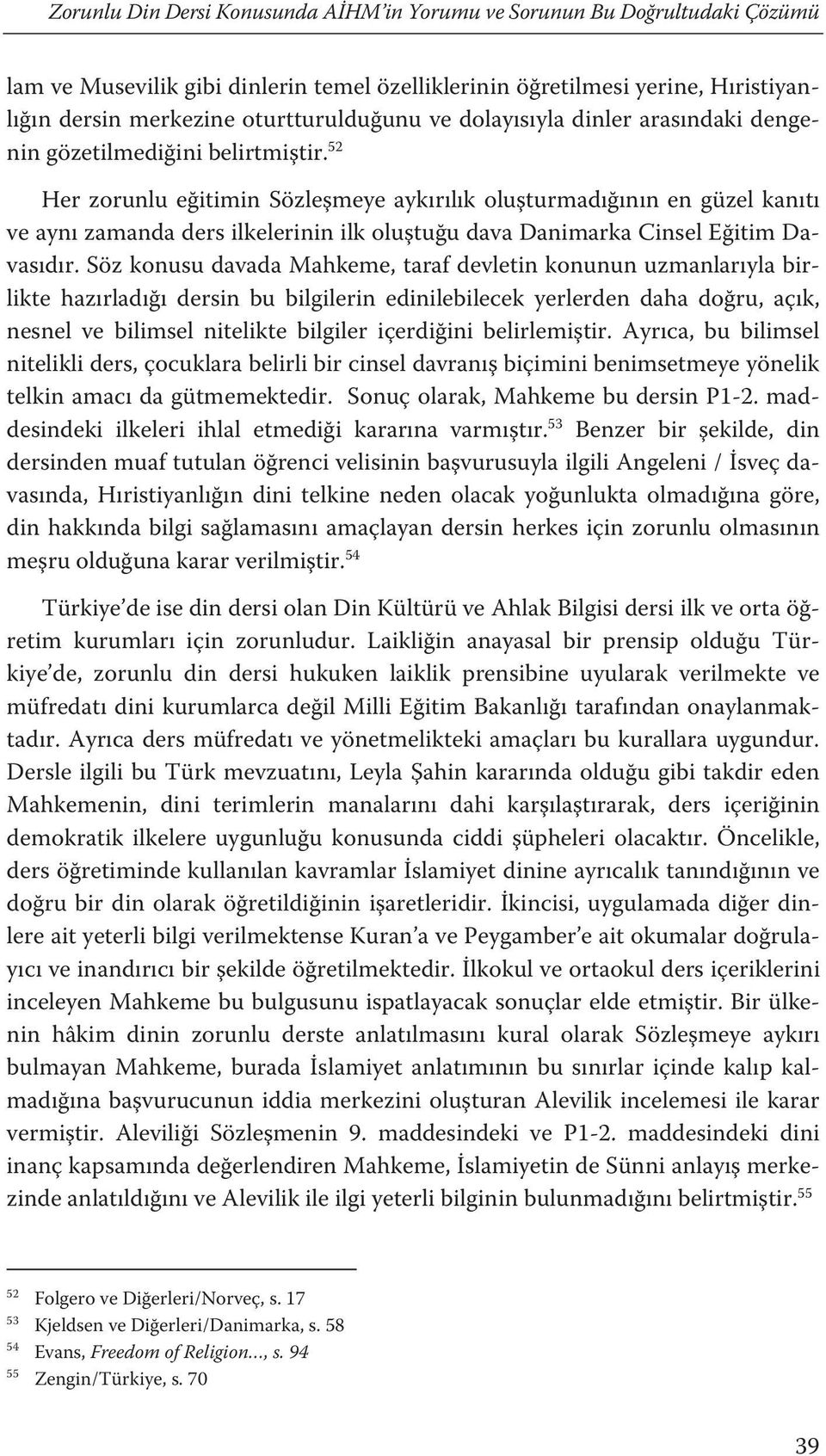 52 Her zorunlu eğitimin Sözleşmeye aykırılık oluşturmadığının en güzel kanıtı ve aynı zamanda ders ilkelerinin ilk oluştuğu dava Danimarka Cinsel Eğitim Davasıdır.