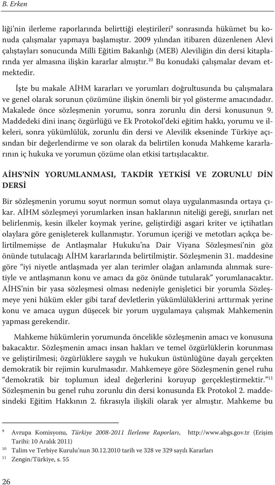 10 Bu konudaki çalışmalar devam etmektedir. İşte bu makale AİHM kararları ve yorumları doğrultusunda bu çalışmalara ve genel olarak sorunun çözümüne ilişkin önemli bir yol gösterme amacındadır.