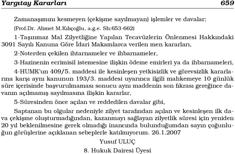 Makamlarca verilen men kararlar, 2-Noterden çekilen ihtarnameler ve ihbarnameler, 3-Hazinenin ecrimisil istemesine iliflkin ödeme emirleri ya da ihbarnameleri, 4-HUMK un 409/5.