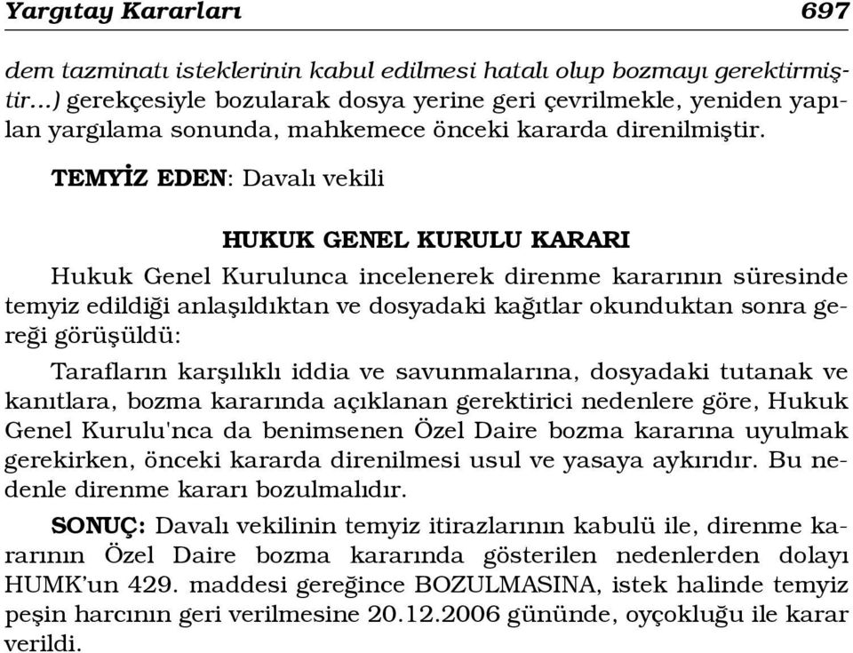 TEMY Z EDEN: Daval vekili HUKUK GENEL KURULU KARARI Hukuk Genel Kurulunca incelenerek direnme karar n n süresinde temyiz edildi i anlafl ld ktan ve dosyadaki ka tlar okunduktan sonra gere i