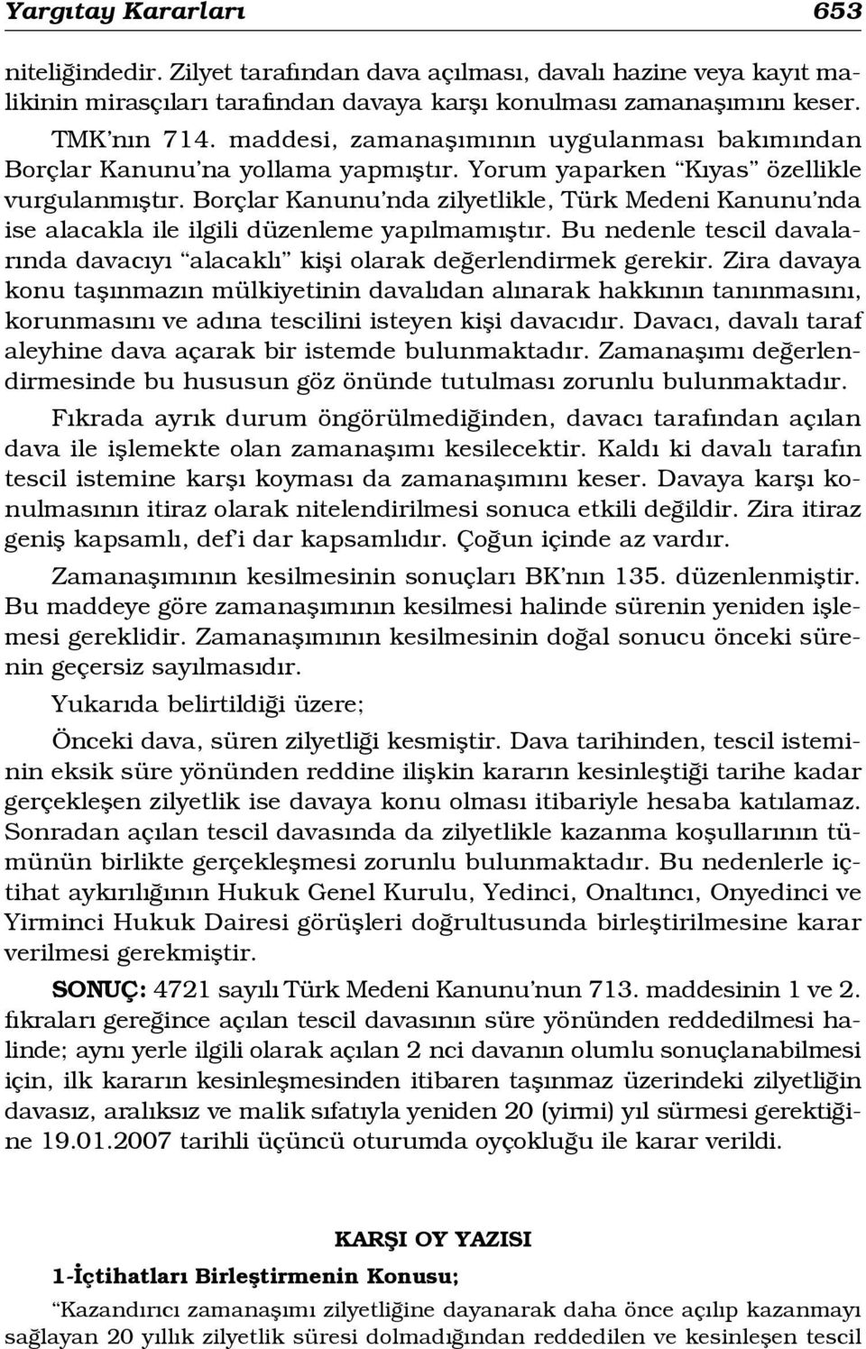 Borçlar Kanunu nda zilyetlikle, Türk Medeni Kanunu nda ise alacakla ile ilgili düzenleme yap lmam flt r. Bu nedenle tescil davalar nda davac y alacakl kifli olarak de erlendirmek gerekir.