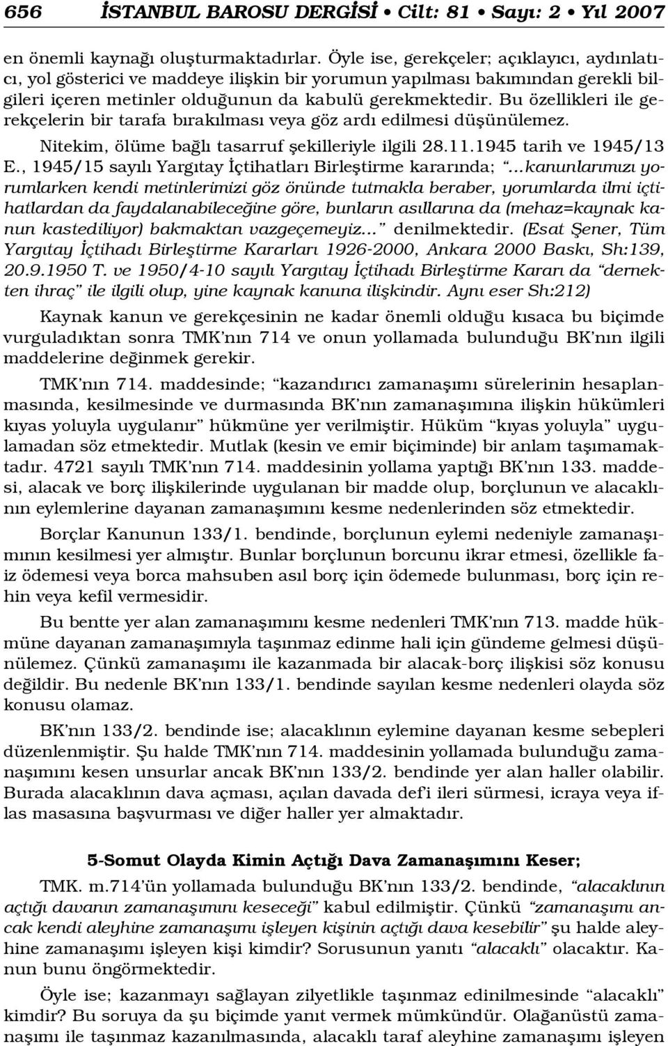 Bu özellikleri ile gerekçelerin bir tarafa b rak lmas veya göz ard edilmesi düflünülemez. Nitekim, ölüme ba l tasarruf flekilleriyle ilgili 28.11.1945 tarih ve 1945/13 E.