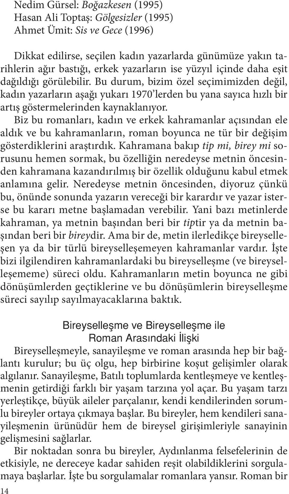 Bu durum, bizim özel seçimimizden değil, kadın yazarların aşağı yukarı 1970 lerden bu yana sayıca hızlı bir artış göstermelerinden kaynaklanıyor.