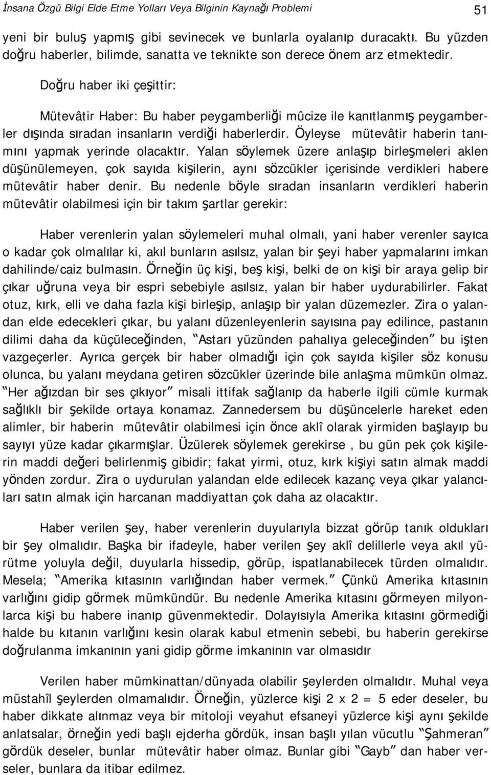 Doğru haber iki çeşittir: Mütevâtir Haber: Bu haber peygamberliği mûcize ile kanıtlanmış peygamberler dışında sıradan insanların verdiği haberlerdir.