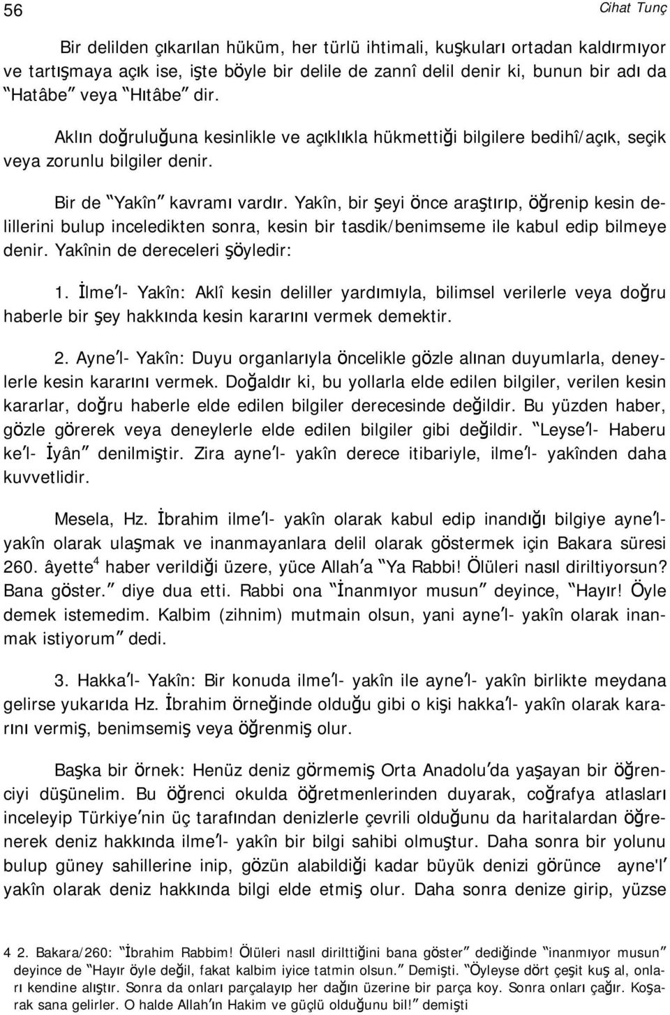 Yakîn, bir şeyi önce araştırıp, öğrenip kesin delillerini bulup inceledikten sonra, kesin bir tasdik/benimseme ile kabul edip bilmeye denir. Yakînin de dereceleri şöyledir: 1.