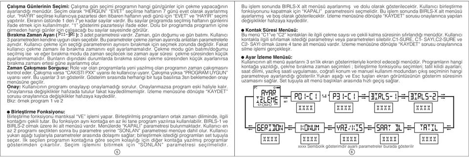 Bu sayýlar programda seçilmiþ haftanýn günlerini ifade etmek için kullanýlmýþtýr. 1 gösterimi pazartesiyi ifade eder.