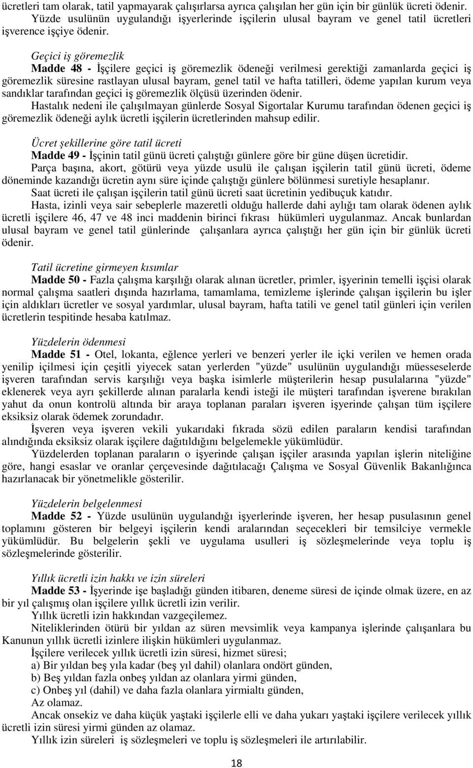 Geçici iş göremezlik Madde 48 - İşçilere geçici iş göremezlik ödeneği verilmesi gerektiği zamanlarda geçici iş göremezlik süresine rastlayan ulusal bayram, genel tatil ve hafta tatilleri, ödeme