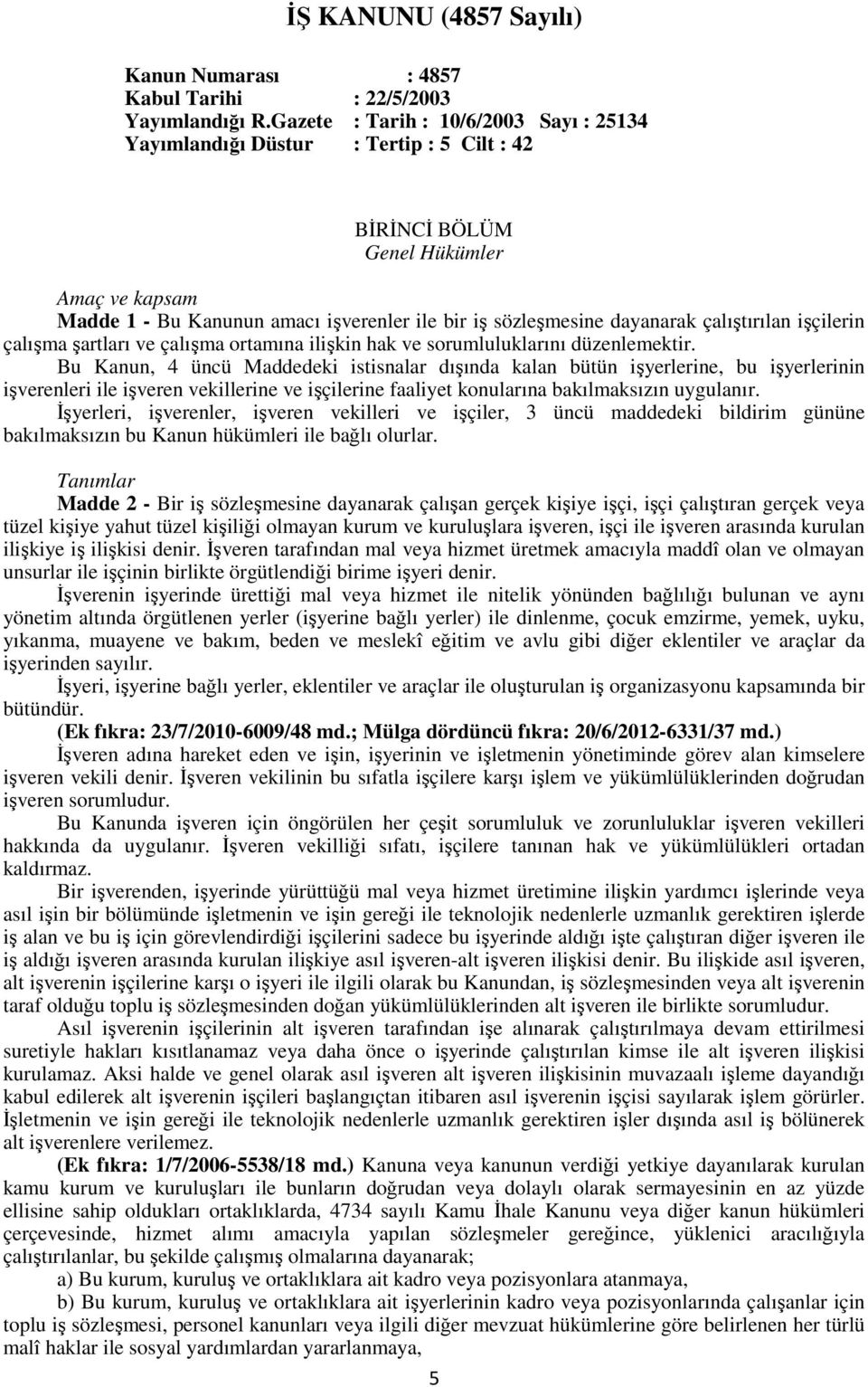 çalıştırılan işçilerin çalışma şartları ve çalışma ortamına ilişkin hak ve sorumluluklarını düzenlemektir.