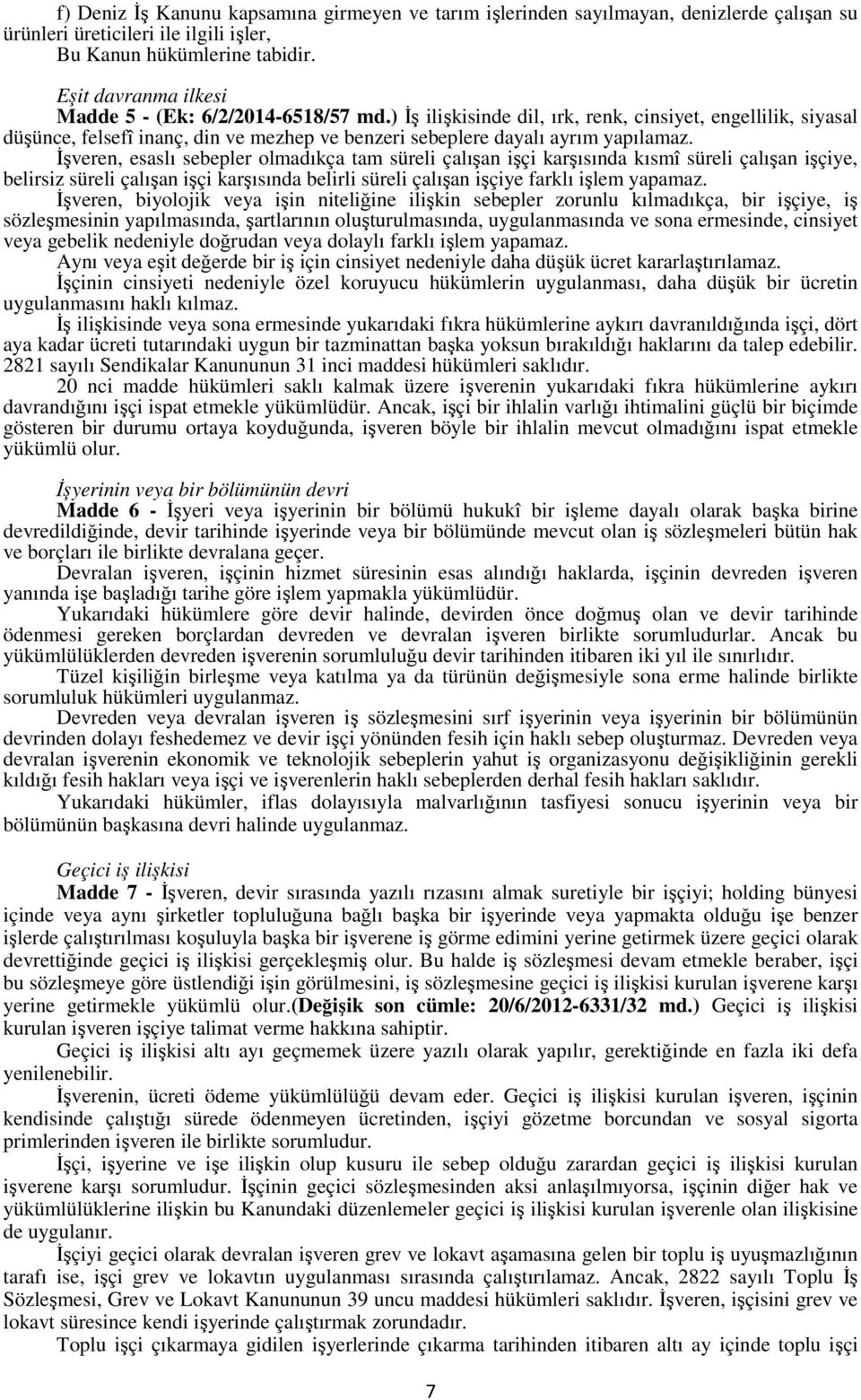 ) İş ilişkisinde dil, ırk, renk, cinsiyet, engellilik, siyasal düşünce, felsefî inanç, din ve mezhep ve benzeri sebeplere dayalı ayrım yapılamaz.