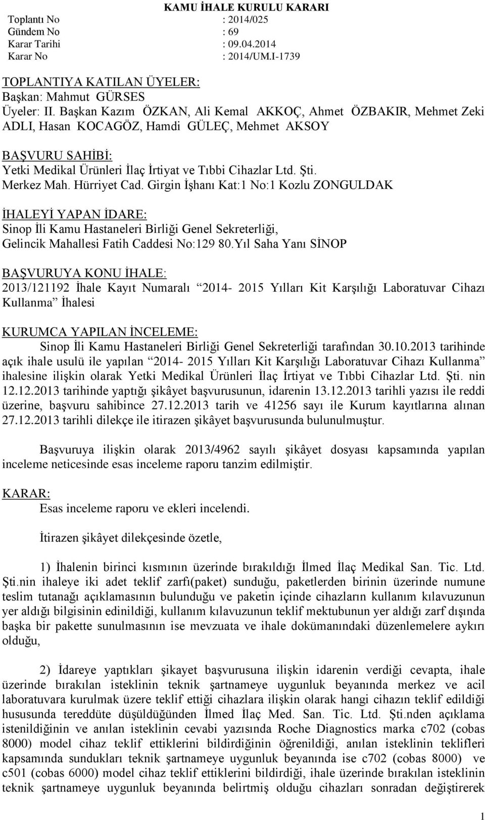 Merkez Mah. Hürriyet Cad. Girgin İşhanı Kat:1 No:1 Kozlu ZONGULDAK İHALEYİ YAPAN İDARE: Sinop İli Kamu Hastaneleri Birliği Genel Sekreterliği, Gelincik Mahallesi Fatih Caddesi No:129 80.