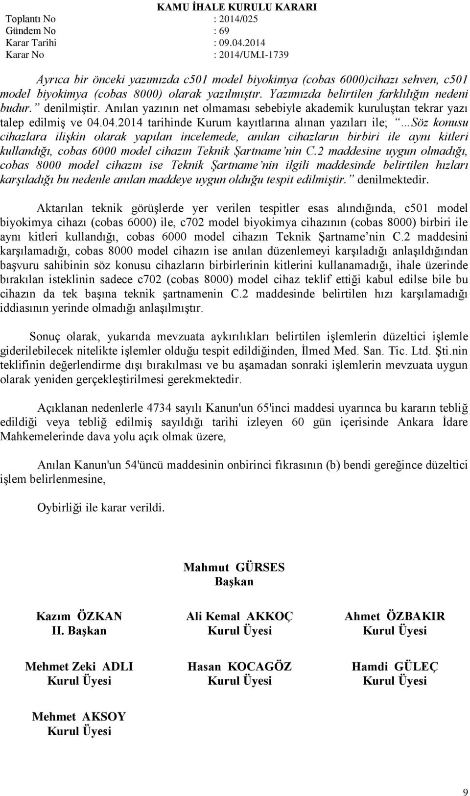 04.2014 tarihinde Kurum kayıtlarına alınan yazıları ile; Söz konusu cihazlara ilişkin olarak yapılan incelemede, anılan cihazların birbiri ile aynı kitleri kullandığı, cobas 6000 model cihazın Teknik