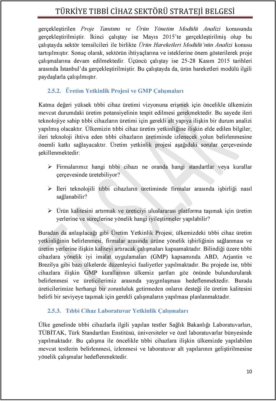 Sonuç olarak, sektörün ihtiyaçlarına ve isteklerine önem gösterilerek proje çalışmalarına devam edilmektedir. Üçüncü çalıştay ise 25-28 Kasım 2015 tarihleri arasında İstanbul da gerçekleştirilmiştir.