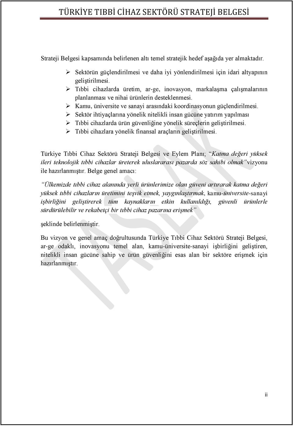 Sektör ihtiyaçlarına yönelik nitelikli insan gücüne yatırım yapılması Tıbbi cihazlarda ürün güvenliğine yönelik süreçlerin geliştirilmesi. Tıbbi cihazlara yönelik finansal araçların geliştirilmesi.