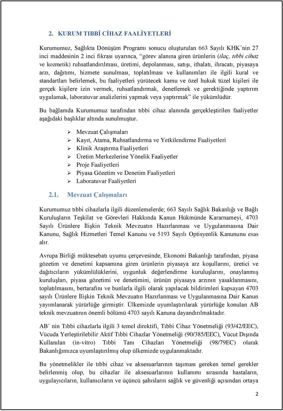 belirlemek, bu faaliyetleri yürütecek kamu ve özel hukuk tüzel kişileri ile gerçek kişilere izin vermek, ruhsatlandırmak, denetlemek ve gerektiğinde yaptırım uygulamak, laboratuvar analizlerini