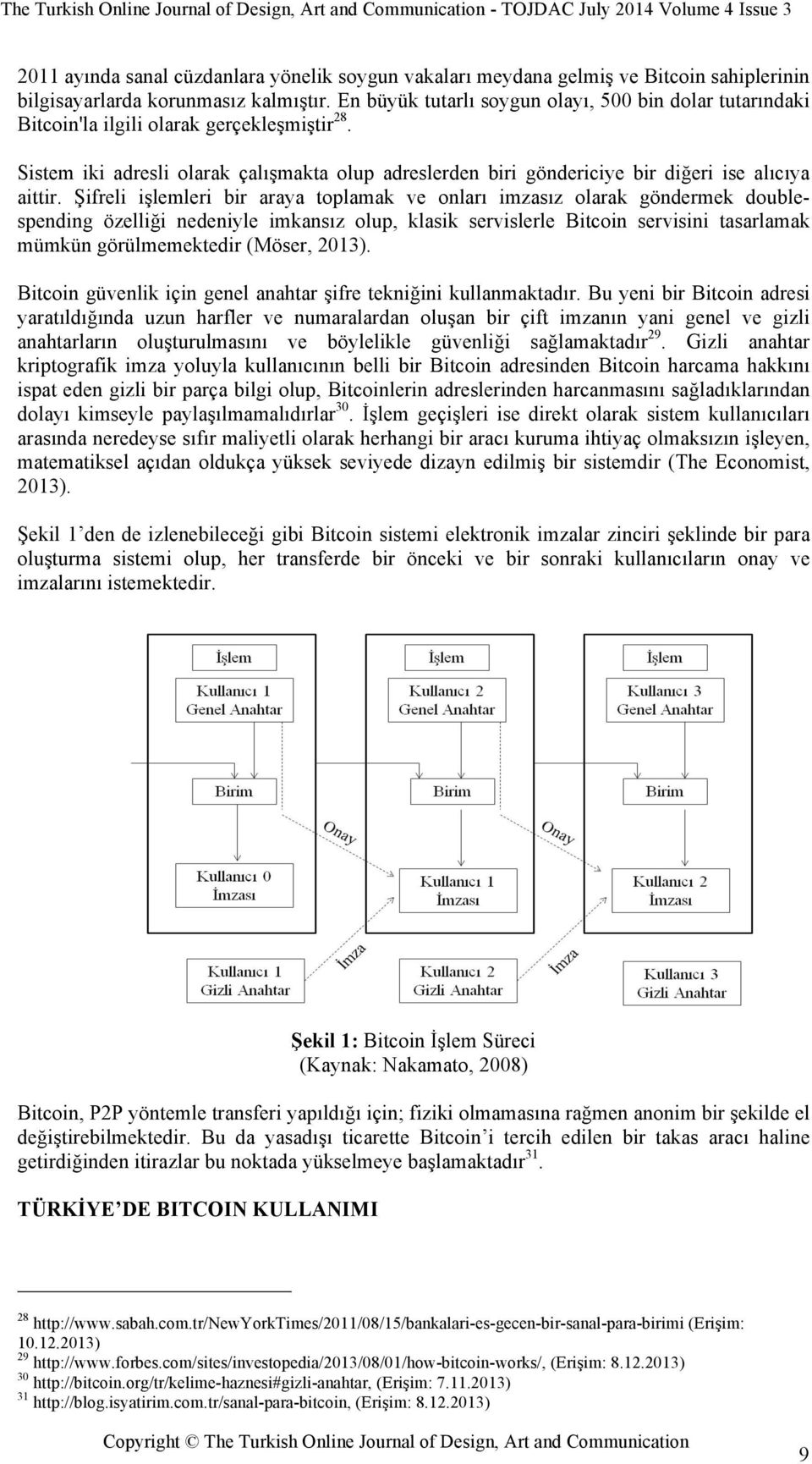 Sistem iki adresli olarak çalışmakta olup adreslerden biri göndericiye bir diğeri ise alıcıya aittir.