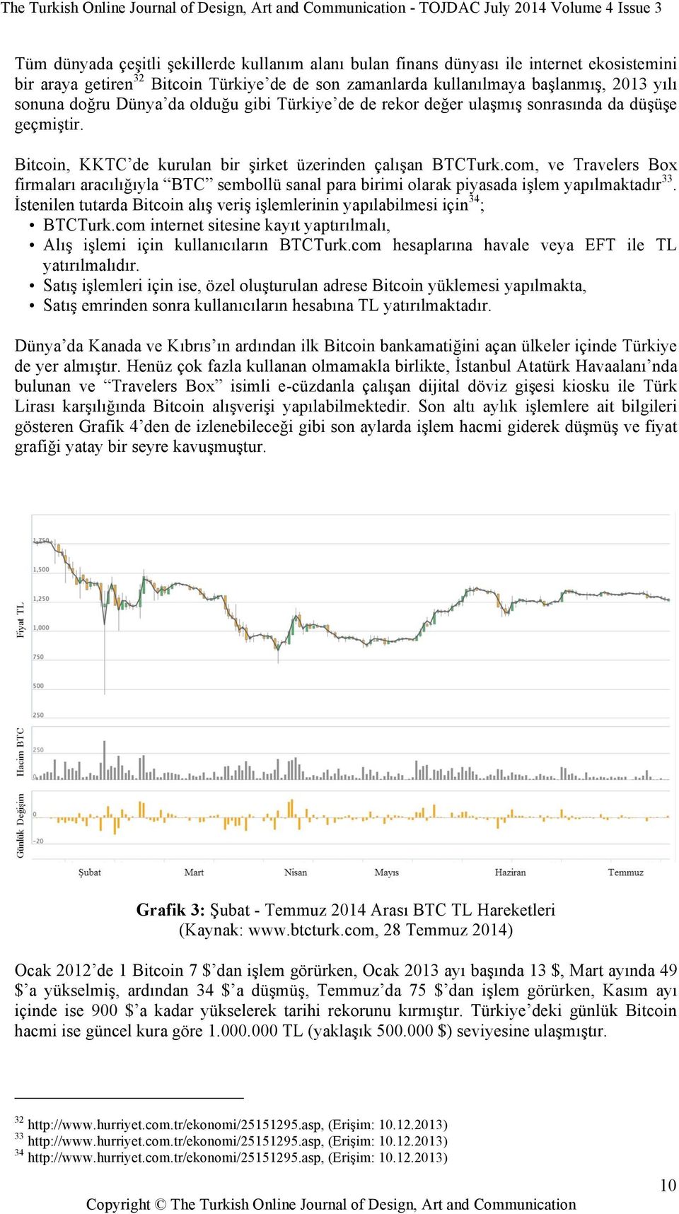 com, ve Travelers Box firmaları aracılığıyla BTC sembollü sanal para birimi olarak piyasada işlem yapılmaktadır 33. İstenilen tutarda Bitcoin alış veriş işlemlerinin yapılabilmesi için 34 ; BTCTurk.