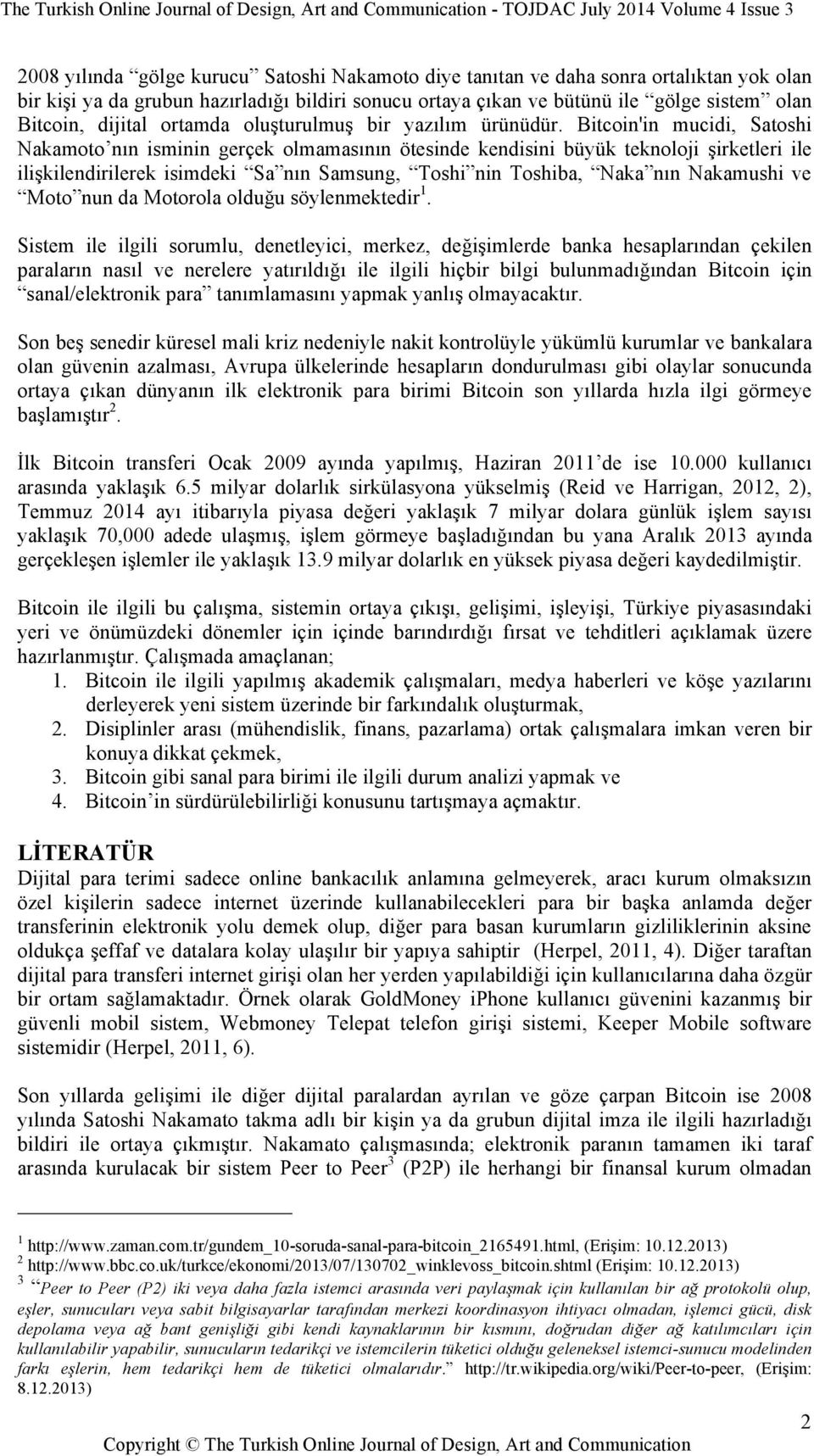 Bitcoin'in mucidi, Satoshi Nakamoto nın isminin gerçek olmamasının ötesinde kendisini büyük teknoloji şirketleri ile ilişkilendirilerek isimdeki Sa nın Samsung, Toshi nin Toshiba, Naka nın Nakamushi