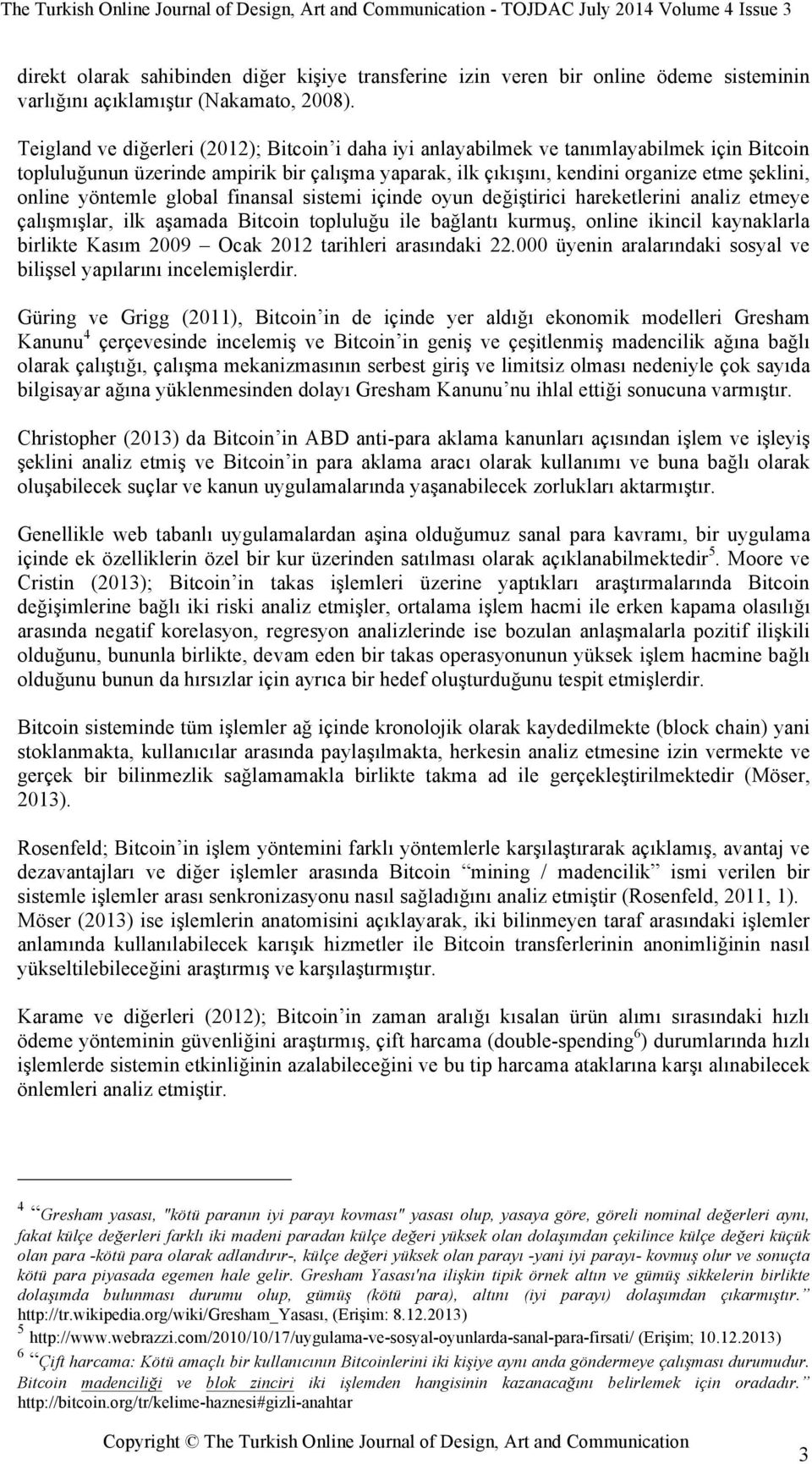 yöntemle global finansal sistemi içinde oyun değiştirici hareketlerini analiz etmeye çalışmışlar, ilk aşamada Bitcoin topluluğu ile bağlantı kurmuş, online ikincil kaynaklarla birlikte Kasım 2009