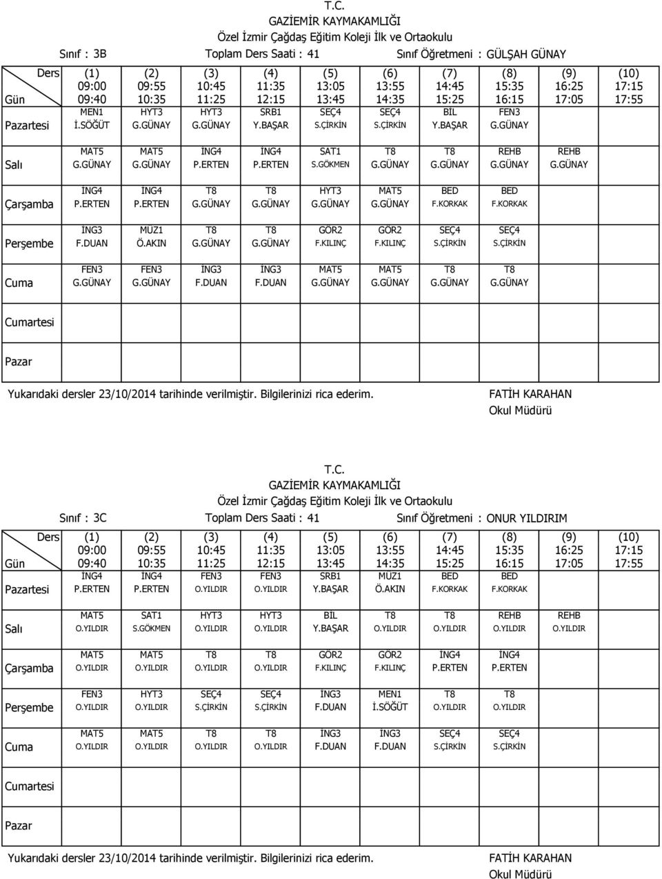 KORKAK F.KORKAK İNG3 MÜZ1 T8 T8 GÖR2 GÖR2 SEÇ4 SEÇ4 F.DUAN Ö.AKIN G.GÜNAY G.GÜNAY F.KILINÇ F.KILINÇ S.ÇİRKİN S.ÇİRKİN FEN3 FEN3 İNG3 İNG3 MAT5 MAT5 T8 T8 G.GÜNAY G.GÜNAY F.DUAN F.DUAN G.GÜNAY G.GÜNAY G.GÜNAY G.GÜNAY rtesi tesi Sınıf : 3C Toplam Saati : 41 Sınıf Öğretmeni : ONUR YILDIRIM İNG4 İNG4 FEN3 FEN3 SRB1 MÜZ1 BED BED P.