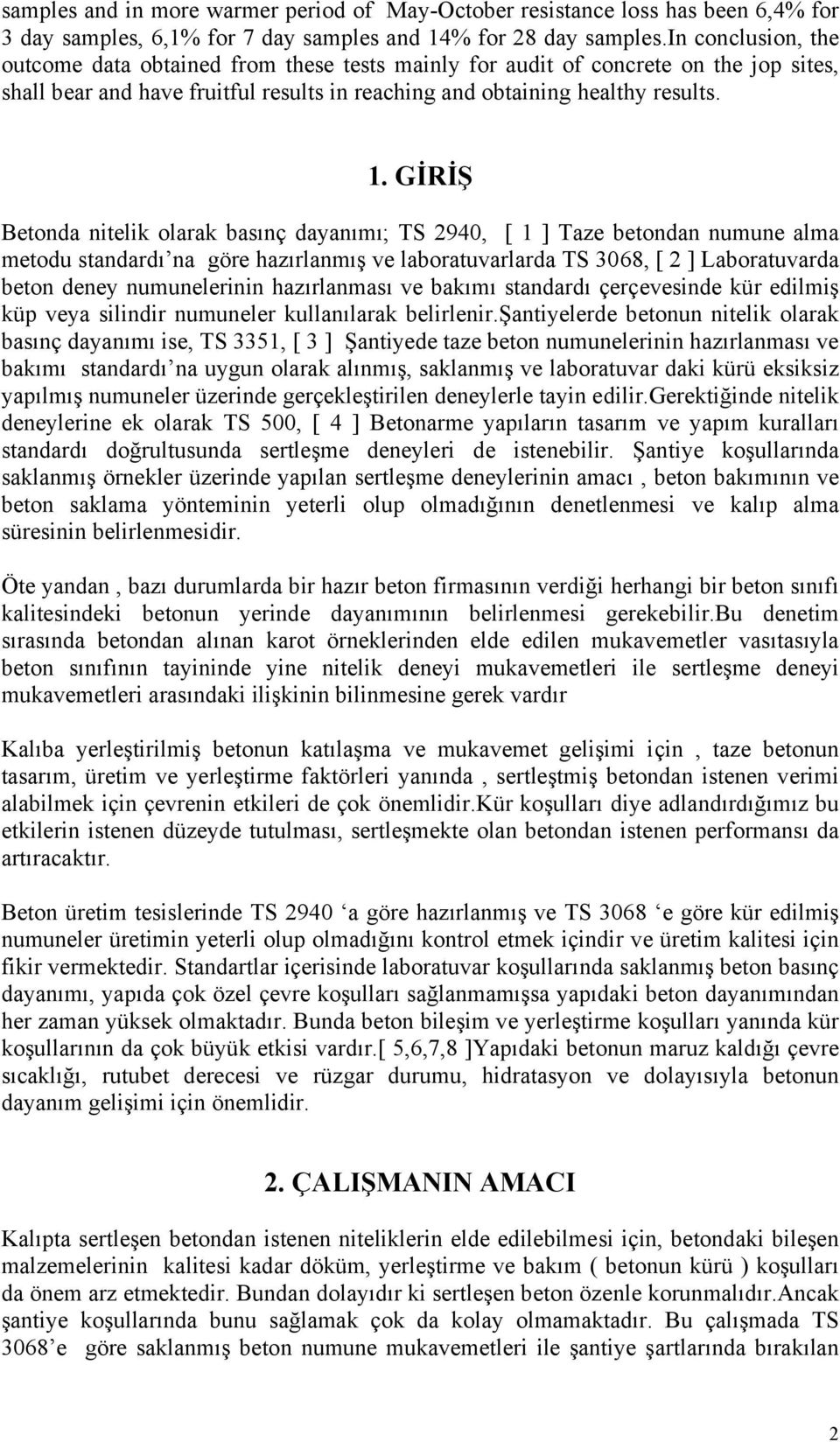 GİRİŞ Betonda nitelik olarak basınç dayanımı; TS 2940, [ 1 ] Taze betondan numune alma metodu standardı na göre hazırlanmış ve laboratuvarlarda TS 3068, [ 2 ] Laboratuvarda beton deney numunelerinin