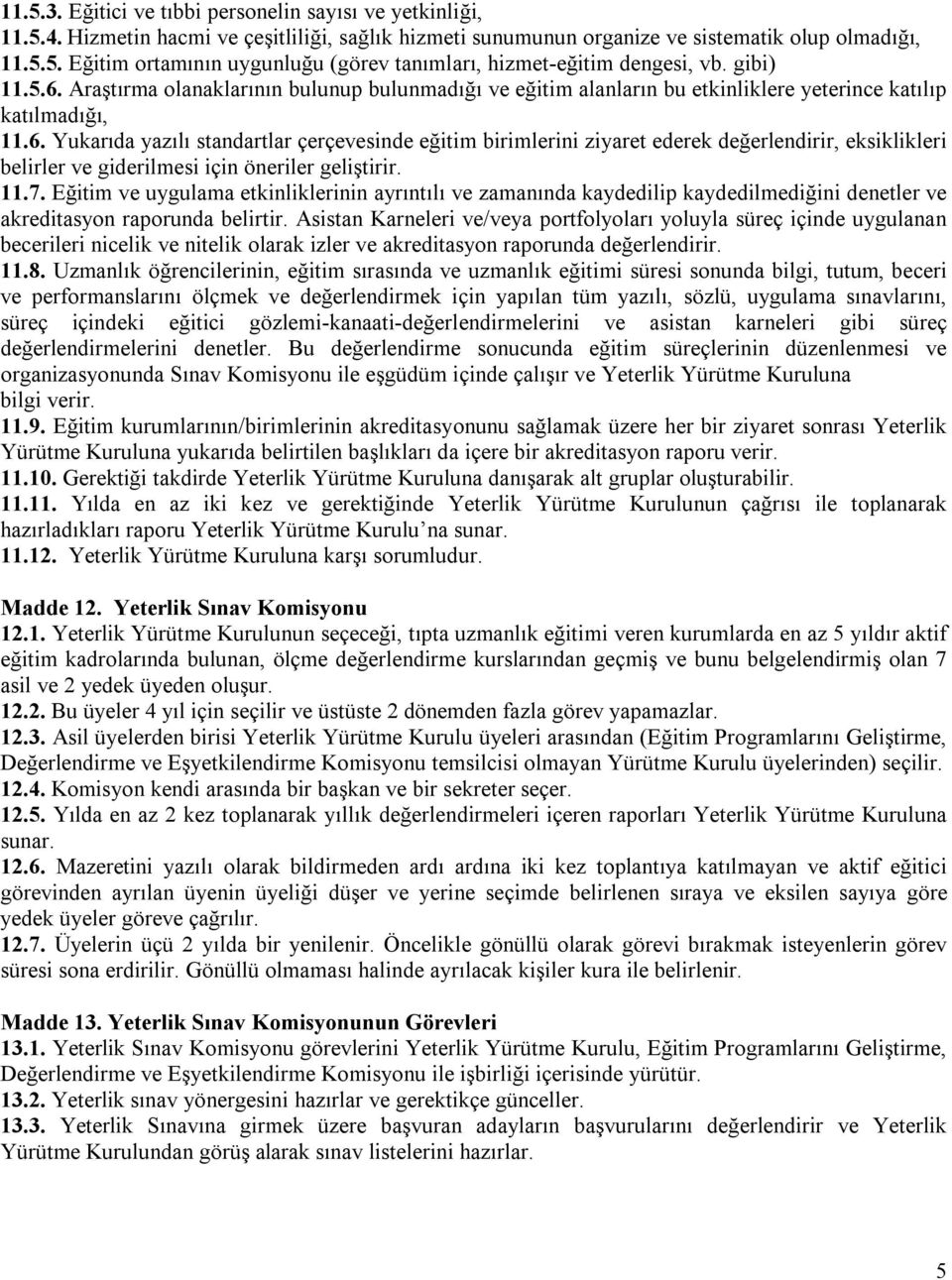 11.7. Eğitim ve uygulama etkinliklerinin ayrıntılı ve zamanında kaydedilip kaydedilmediğini denetler ve akreditasyon raporunda belirtir.