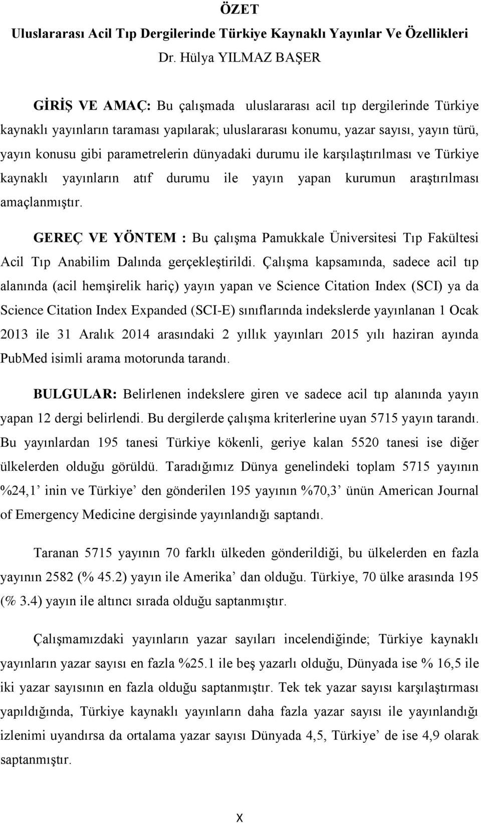 parametrelerin dünyadaki durumu ile karşılaştırılması ve Türkiye kaynaklı yayınların atıf durumu ile yayın yapan kurumun araştırılması amaçlanmıştır.