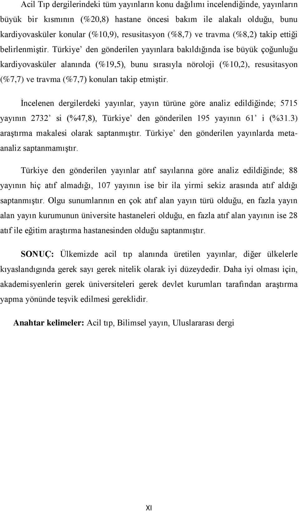 Türkiye den gönderilen yayınlara bakıldığında ise büyük çoğunluğu kardiyovasküler alanında (%19,5), bunu sırasıyla nöroloji (%10,2), resusitasyon (%7,7) ve travma (%7,7) konuları takip etmiştir.